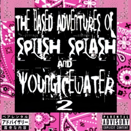 The Based Adventures of Splish Splash & YoungIceWater 2 (Explicit)