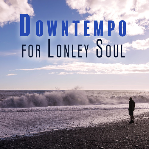 Downtempo for Lonley Soul: Chillout Beats for Those Moments