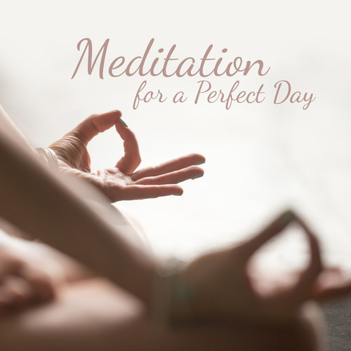 Meditation for a Perfect Day: 2019 Soft Ambient Tracks for Morning Yoga Session, Increase Your Vital Energy Level and Improve Mood