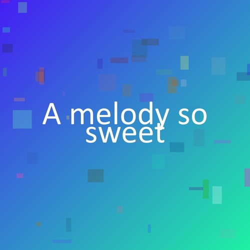 A melody so sweet