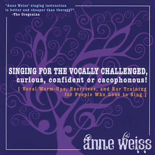Singing For The Vocally Challenged, Curious, Confident or Cacophonous! Vocal Warm-Ups, Excercises, and Ear Training for People Who Love to Sing