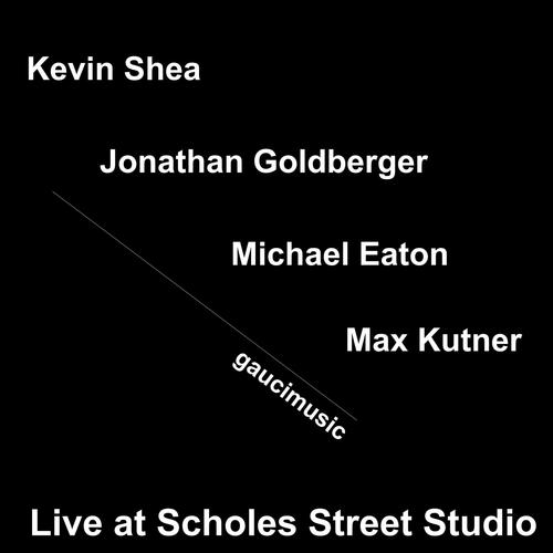 Kevin Shea/Michael Eaton/Jonathan Goldberger/Max Kutner (Live at Scholes Street Studio)