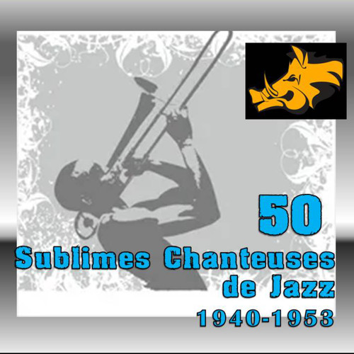 50 Sublimes Chanteuses de Jazz: 1940-1953