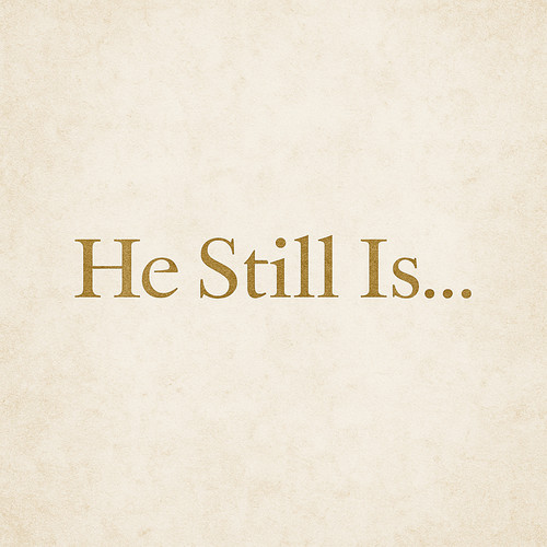 He Still Is...