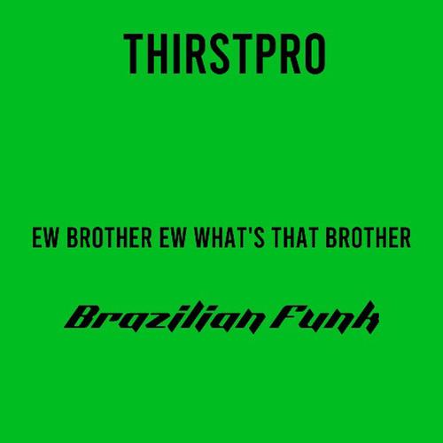 Ew Brother Ew What's That Brother (Brazilian Funk)