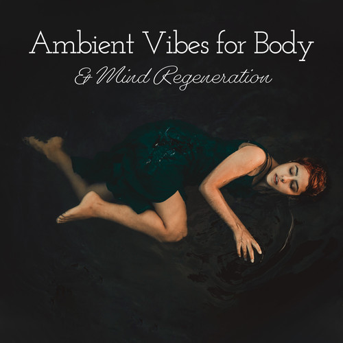Ambient Vibes for Body & Mind Regeneration: 2019 Ambient Music with Instrumental Melodies Created for Total Relaxation, Vital Energy Increase, Rest After Tough Day, Calm Your Nerves, Soothing Sounds of Sax, Piano & Violin