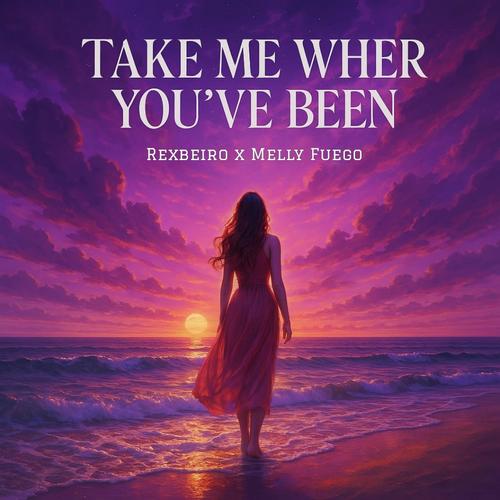 Take Me Where You've Been (feat. Melly Fuego)