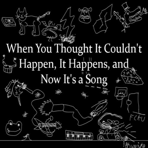 When You Thought It Couldn't Happen, It Happens, and Now It's a Song (Explicit)