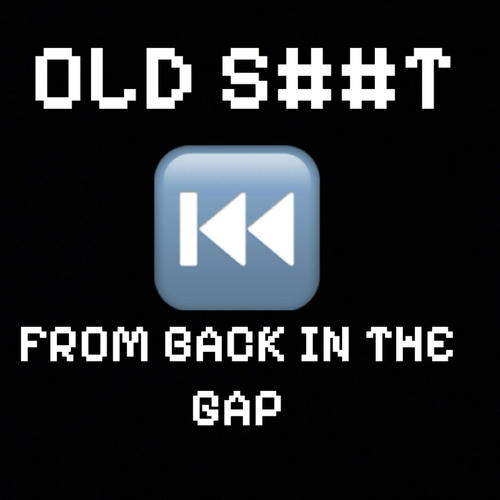 Old S##T FROM BACK IN THE GAP (Explicit)