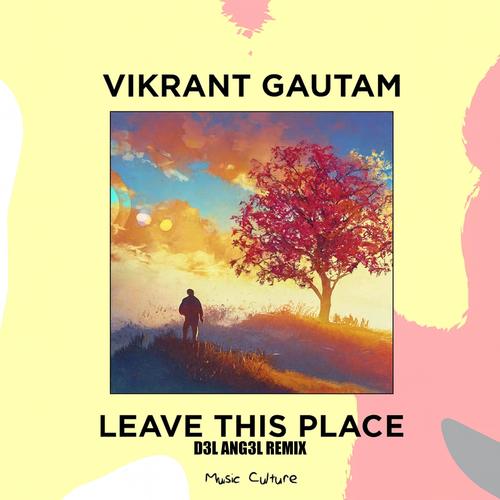 LEAVE THIS PLACE (feat. Vikrant Gautam) [D3L ANG3L REMIX]