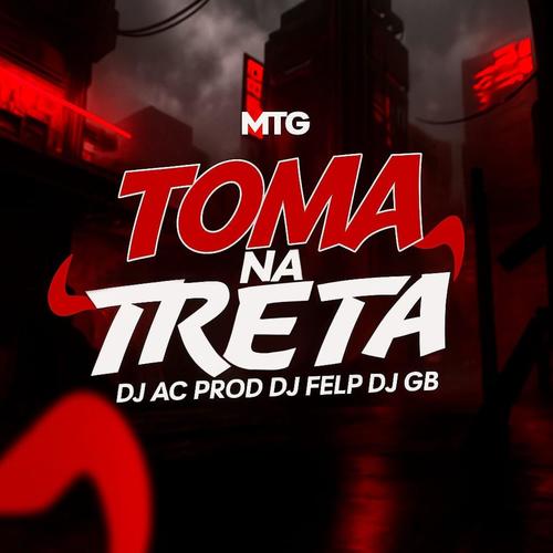 MTG TOMA NA TRETA (feat. Dj Ac Prod & Dj Gb) [Explicit]
