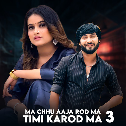Ma Chhu Aaja Rodma Timi Karod Ma 3