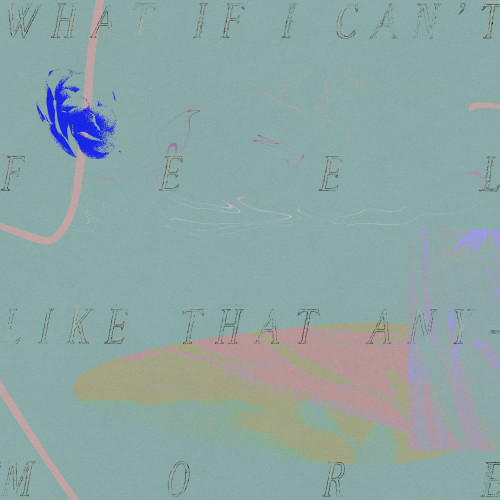 What If I Can't Feel Like That Anymore