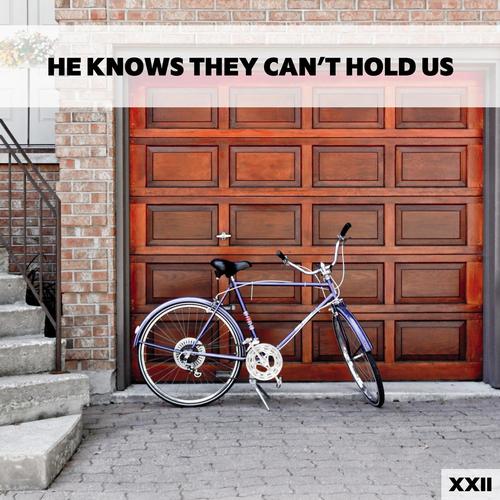 He Knows They Can't Hold Us XXII