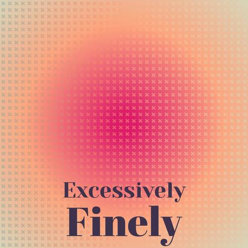 Excessively Finely