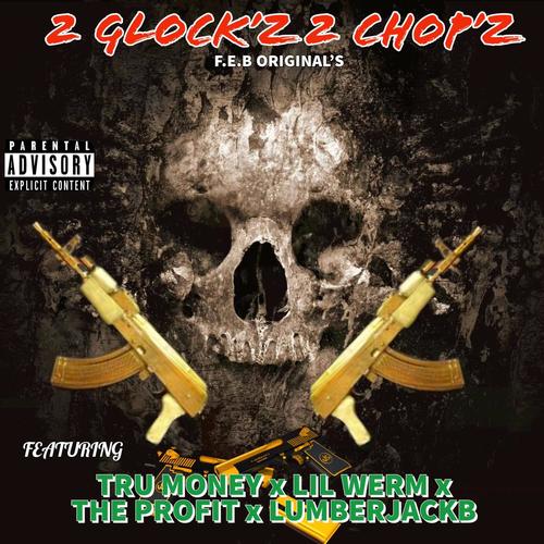 2 GLOCK'Z 2 CHOP'Z (feat. TRU MONEY, LIL WERM & LUMBERJACKB) [Explicit]