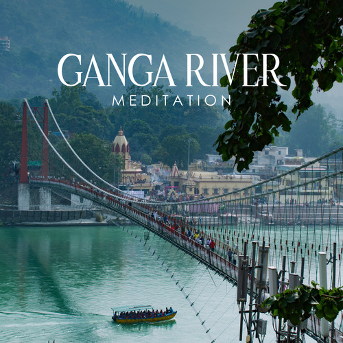 Ganga River Meditation: Deep Blessed Meditation for Cleansing and Peace