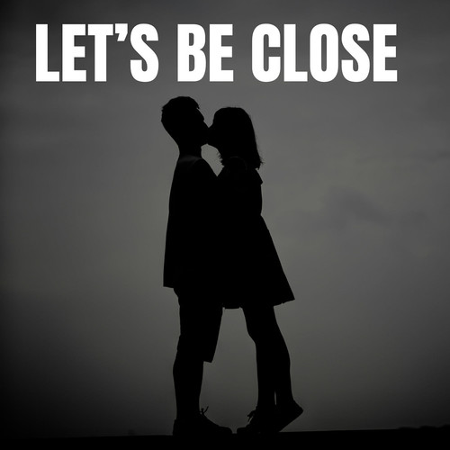 Let's Be Close
