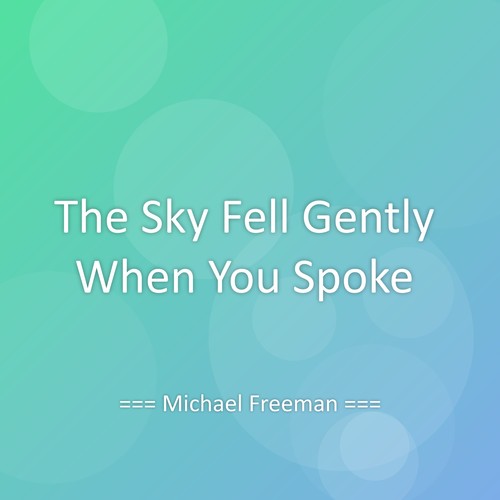The Sky Fell Gently When You Spoke