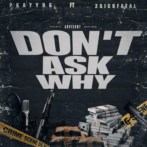 Don't Ask Why (feat. 2SickFatal) [Explicit]