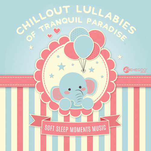 Chillout Lullabies of Tranquil Paradise: Soft Sleep Moments Music