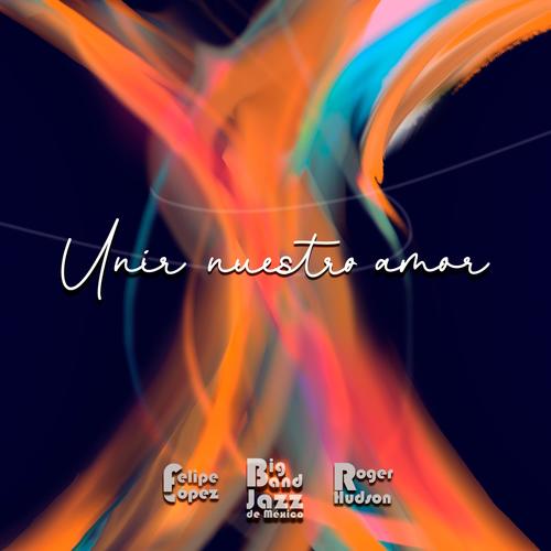 Unir nuestro amor (feat. Big Band Jazz de México & Roger Hudson)