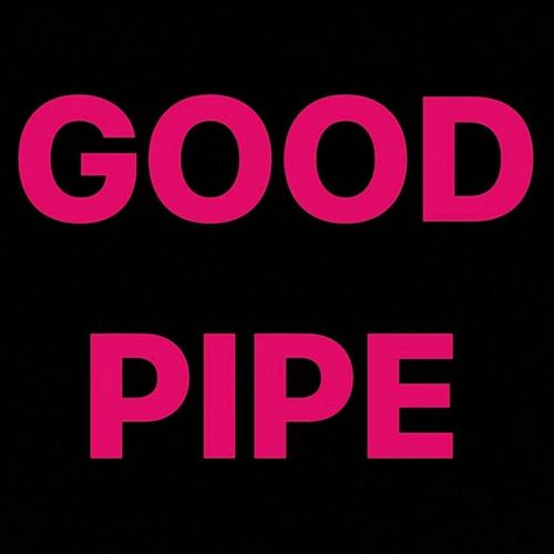 GOOD PIPE