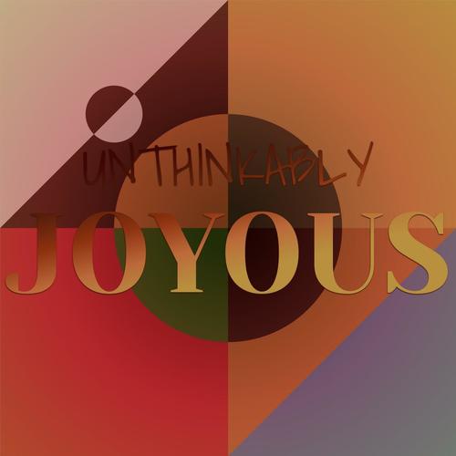 Unthinkably Joyous