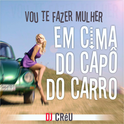 Vou Te Fazer Mulher em Cima do Capô do Carro