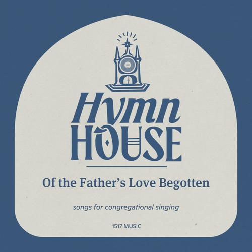 Of the Father's Love Begotten (Hymn House)