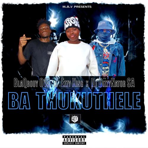 Ba Thukuthele (feat. Dj DizzyNator SA & BlaQboy 015) [Explicit]