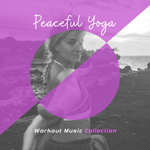 Peaceful Yoga Workout Music Collection: Release Your Inner Strength with Best 2019 Ambient New Age Music, Train Your Body, Relax Your Mind & Clear All Bad Thoughts