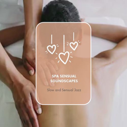 Spa Sensual Soundscapes - Slow and Sensual Jazz for Massage, Anti age Treatments and Deep Relaxation Moments