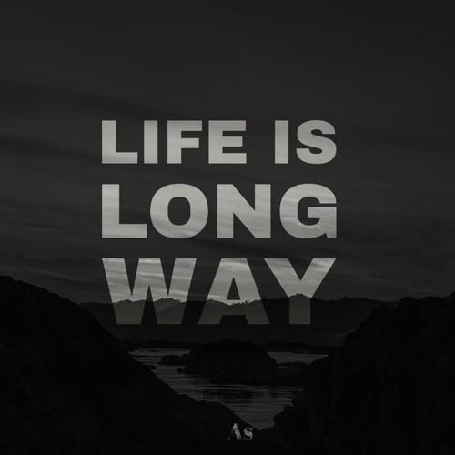 Life is long way