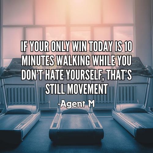 If Your Only Win Today Is 10 Minutes Walking While You Don’t Hate Yourself, That’s Still Movement