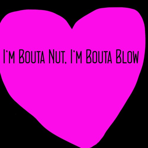 I'm Bouta Nut, I'm Bouta Blow (Explicit)