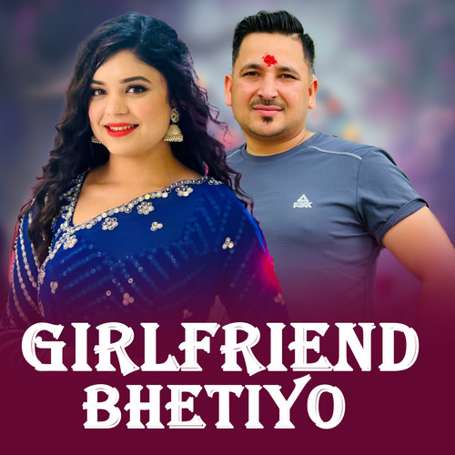GIRLFRIEND BHETIYO