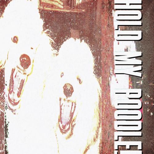 HOLD MY POODLE! (Explicit)