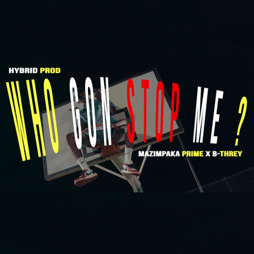 Who Gon Stop Me (feat. Mazimpaka Prime & B-Threy)
