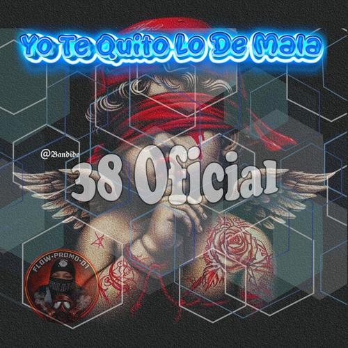 Yo Te Quito Lo De Mala (feat. El 38 Oficial)