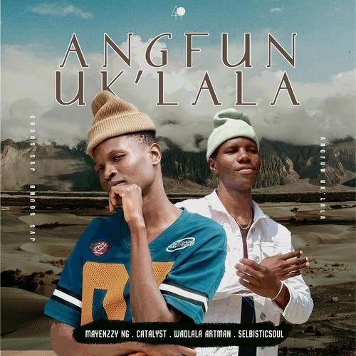 Angfun Uk'lala (feat. Catalyst SA, Wadlala Artman & Selbisticsoul)
