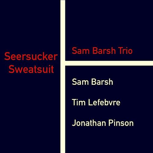 Seersucker Sweatsuit (feat. Sam Barsh Trio, Jonathan Pinson & Tim Lefebvre)