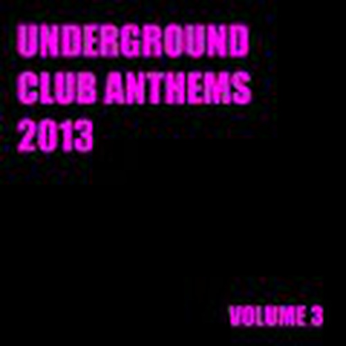 Underground Club Anthems 2013 Volume 3