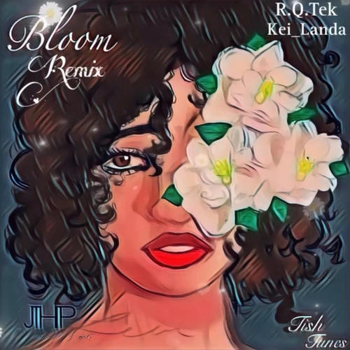 Bloom (feat. Tish Tunes, R.Q.Tek & Kei-Landa) [RMX]