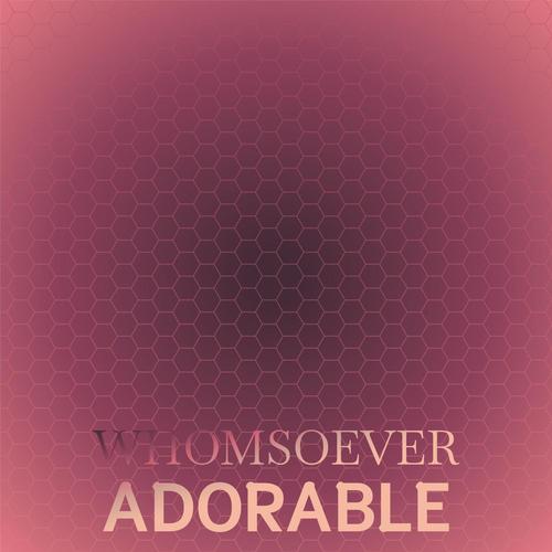 Whomsoever Adorable