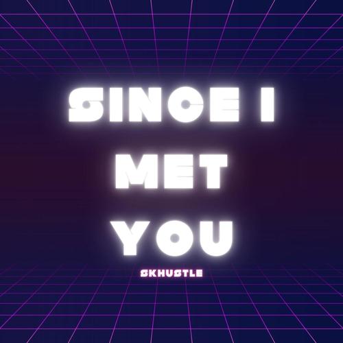 SINCE I MET YOU