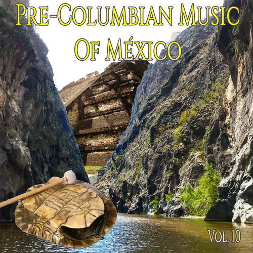 Pre-Columbian Music of México, Vol.10