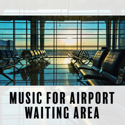 Music for Airport Waiting Area (Relaxation Ambient Chillout Music)