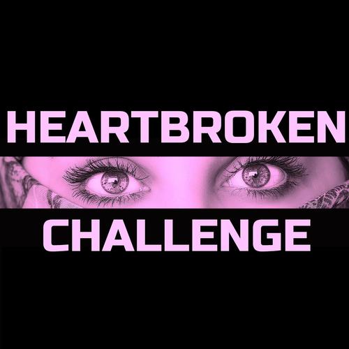 HEARTBROKEN CHALLENGE