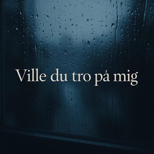 Ville du tro på mig